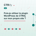 Puis-je utiliser le plugin WordPress de CTRify sur mon propre site ?