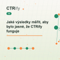 Jaké výsledky měřit, aby bylo jasné, že CTRify funguje