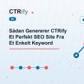 Sådan Genererer CTRify Et Perfekt SEO Site Fra Et Enkelt Keyword