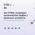 Как CTRify генерирует органический трафик с реальных устройств