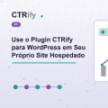 Use o Plugin CTRify para WordPress em Seu Próprio Site Hospedado