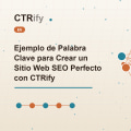 Ejemplo de Palabra Clave para Crear un Sitio Web SEO Perfecto con CTRify
