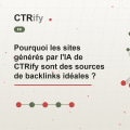 Pourquoi les sites générés par l'IA de CTRify sont des sources de backlinks idéales ?