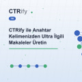 CTRify ile Anahtar Kelimenizden Ultra İlgili Makaleler Üretin