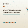 Wie CTRify eine starke SEO-Website aufbaut