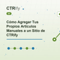 Cómo Agregar Tus Propios Artículos Manuales a un Sitio de CTRify