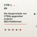 Die Hauptvorteile von CTRify gegenüber anderen SEO-Plattformen