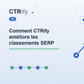 Comment CTRify améliore les classements SERP