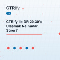 CTRify ile DR 20-30'a Ulaşmak Ne Kadar Sürer?