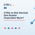 CTRify ile Web Sitenizde Özel Sayfalar Oluşturabilir Miyim?