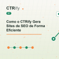 Como o CTRify Gera Sites de SEO de Forma Eficiente
