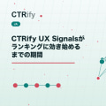 CTRify UX Signalsがランキングに効き始めるまでの期間