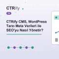 CTRify CMS, WordPress Tarzı Meta Verileri ile SEO'yu Nasıl Yönetir?