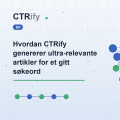 Hvordan CTRify genererer ultra-relevante artikler for et gitt søkeord