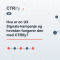 Hva er en UX Signals-kampanje og hvordan fungerer den med CTRify?