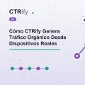 Cómo CTRify Genera Tráfico Orgánico Desde Dispositivos Reales