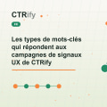 Les types de mots-clés qui répondent aux campagnes de signaux UX de CTRify