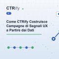 Come CTRify Costruisce Campagne di Segnali UX a Partire dai Dati