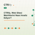 CTRify, Web Sitesi Metriklerini Nasıl Analiz Ediyor?