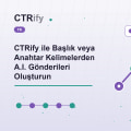 CTRify ile Başlık veya Anahtar Kelimelerden A.I. Gönderileri Oluşturun