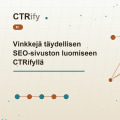 Vinkkejä täydellisen SEO-sivuston luomiseen CTRifyllä