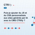 Puis-je ajouter du JS et du CSS personnalisés aux sites générés par IA avec le CMS CTRify ?