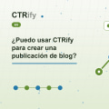 ¿Puedo usar CTRify para crear una publicación de blog?