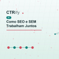Como SEO e SEM Trabalham Juntos