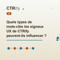 Quels types de mots-clés les signaux UX de CTRify peuvent-ils influencer ?