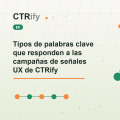Tipos de palabras clave que responden a las campañas de señales UX de CTRify