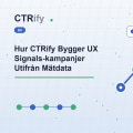 Hur CTRify Bygger UX Signals-kampanjer Utifrån Mätdata