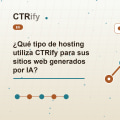 ¿Qué tipo de hosting utiliza CTRify para sus sitios web generados por IA?