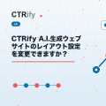 CTRify A.I.生成ウェブサイトのレイアウト設定を変更できますか？
