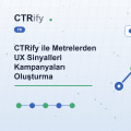 CTRify ile Metrelerden UX Sinyalleri Kampanyaları Oluşturma