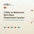 CTRify ile Mükemmel SEO Sitesi Oluşturmanın İpuçları
