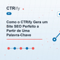 Como o CTRify Gera um Site SEO Perfeito a Partir de Uma Palavra-Chave