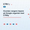Hvordan rangere høyere på Google organisk med CTRify