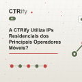 A CTRify Utiliza IPs Residenciais dos Principais Operadores Móveis?