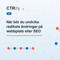 När bör du undvika radikala ändringar på webbplats eller SEO