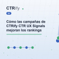 Cómo las campañas de CTRify CTR UX Signals mejoran los rankings