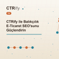 CTRify ile Balıkçılık E-Ticaret SEO'sunu Güçlendirin