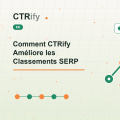 Comment CTRify Améliore les Classements SERP