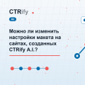 Можно ли изменить настройки макета на сайтах, созданных CTRify A.I.?