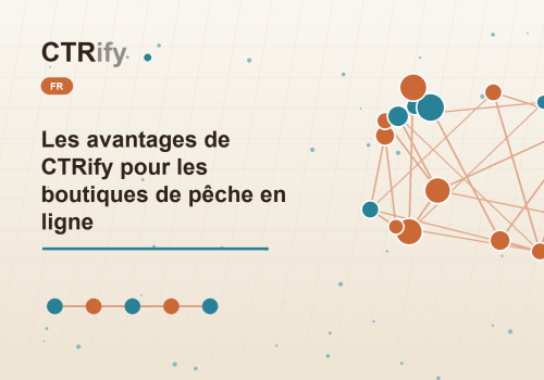 Les avantages de CTRify pour les boutiques de pêche en ligne