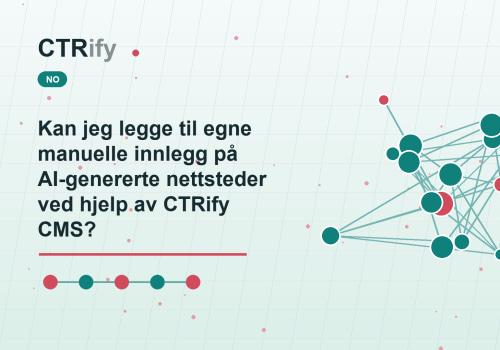Kan jeg legge til egne manuelle innlegg på AI-genererte nettsteder ved hjelp av CTRify CMS?