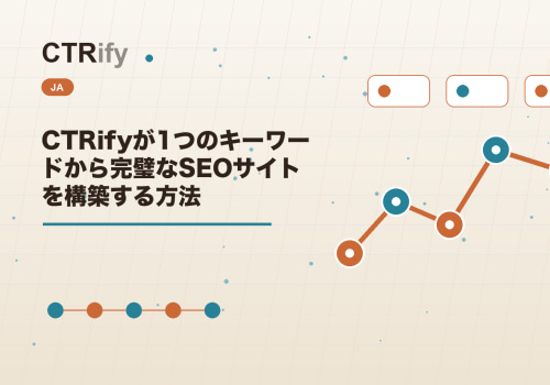 CTRifyが1つのキーワードから完璧なSEOサイトを構築する方法