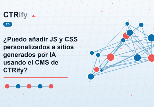 ¿Puedo añadir JS y CSS personalizados a sitios generados por IA usando el CMS de CTRify?