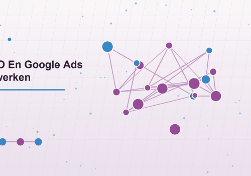 Hoe SEO En Google Ads Samenwerken