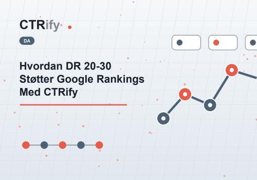 Hvordan DR 20-30 Støtter Google Rankings Med CTRify