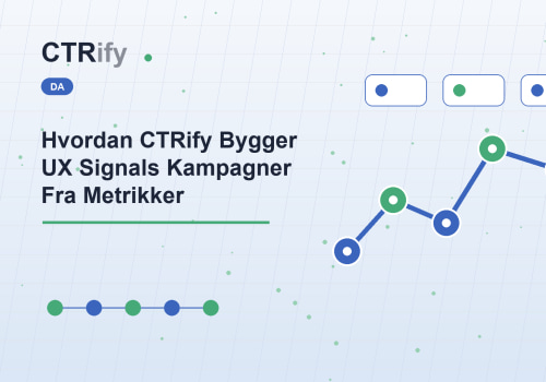 Hvordan CTRify Bygger UX Signals Kampagner Fra Metrikker